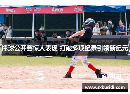 棒球公开赛惊人表现 打破多项纪录引领新纪元