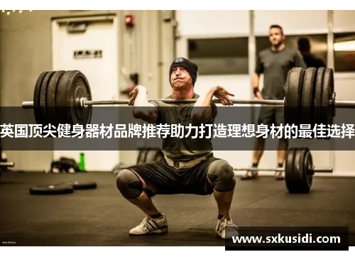英国顶尖健身器材品牌推荐助力打造理想身材的最佳选择