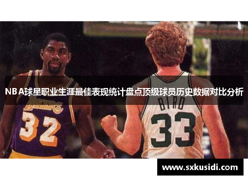 NBA球星职业生涯最佳表现统计盘点顶级球员历史数据对比分析